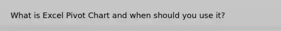 What is Excel Pivot Chart and when should you use it?