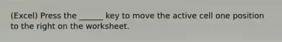 (Excel) Press the ______ key to move the active cell one position to the right on the worksheet.