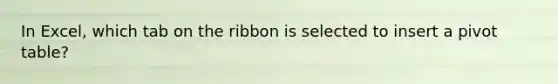 In Excel, which tab on the ribbon is selected to insert a pivot table?