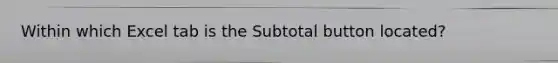 Within which Excel tab is the Subtotal button located?