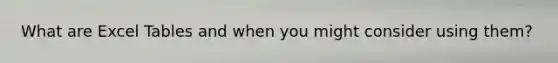 What are Excel Tables and when you might consider using them?