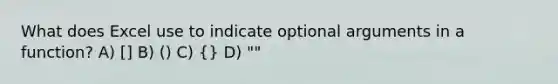 What does Excel use to indicate optional arguments in a function? A) [] B) () C) {} D) ""