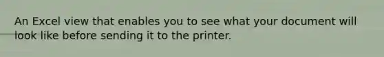 An Excel view that enables you to see what your document will look like before sending it to the printer.