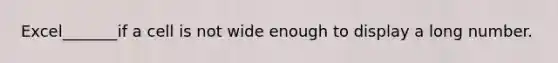 Excel_______if a cell is not wide enough to display a long number.