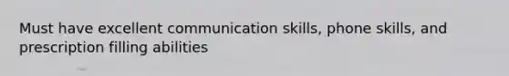 Must have excellent communication skills, phone skills, and prescription filling abilities