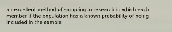 an excellent method of sampling in research in which each member if the population has a known probability of being included in the sample