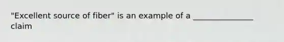 "Excellent source of fiber" is an example of a _______________ claim