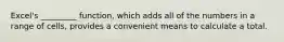Excel's _________ function, which adds all of the numbers in a range of cells, provides a convenient means to calculate a total.