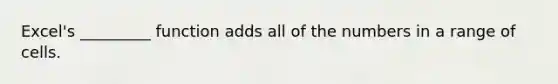 Excel's _________ function adds all of the numbers in a range of cells.