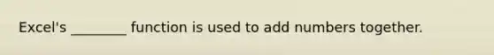Excel's ________ function is used to add numbers together.