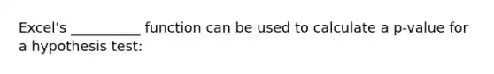 Excel's __________ function can be used to calculate a p-value for a hypothesis test: