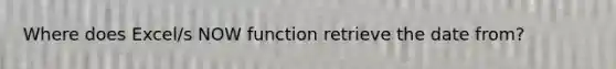 Where does Excel/s NOW function retrieve the date from?