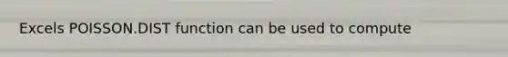 Excels POISSON.DIST function can be used to compute