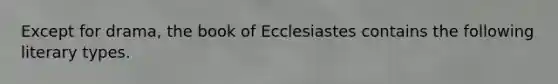 Except for drama, the book of Ecclesiastes contains the following literary types.