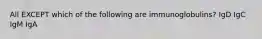 All EXCEPT which of the following are immunoglobulins? IgD IgC IgM IgA