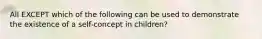 ​All EXCEPT which of the following can be used to demonstrate the existence of a self-concept in children?