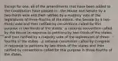 Except for one, all of the amendments that have been added to the Constitution have passed in: -the House and Senate by a two-thirds vote and then ratified by a majority vote of the legislatures of three-fourths of the states. -the Senate by a two-thirds vote and then ratified by conventions called for this purpose in two-thirds of the states. -a national convention called by the House in response to petitions by two-thirds of the states and then ratified by a majority vote of the legislatures of three-fourths of the states. -a national convention called by Congress in response to petitions by two-thirds of the states and then ratified by conventions called for this purpose in three-fourths of the states.