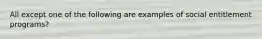 All except one of the following are examples of social entitlement programs?