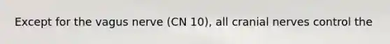 Except for the vagus nerve (CN 10), all cranial nerves control the