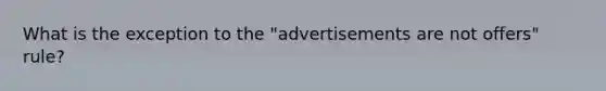 What is the exception to the "advertisements are not offers" rule?