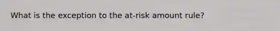 What is the exception to the at-risk amount rule?