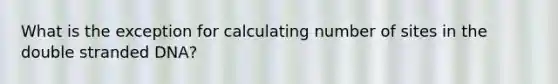 What is the exception for calculating number of sites in the double stranded DNA?