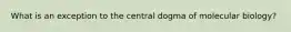 What is an exception to the central dogma of molecular biology?
