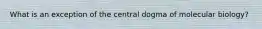 What is an exception of the central dogma of molecular biology?