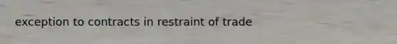 exception to contracts in restraint of trade