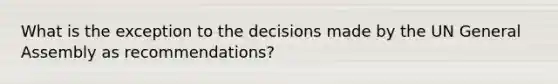 What is the exception to the decisions made by the UN General Assembly as recommendations?