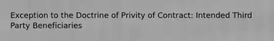 Exception to the Doctrine of Privity of Contract: Intended Third Party Beneficiaries