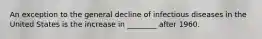 An exception to the general decline of infectious diseases in the United States is the increase in ________ after 1960.