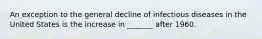 An exception to the general decline of infectious diseases in the United States is the increase in _______ after 1960.