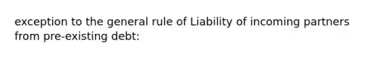 exception to the general rule of Liability of incoming partners from pre-existing debt: