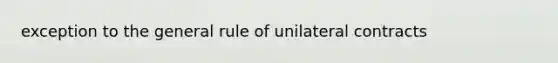 exception to the general rule of unilateral contracts