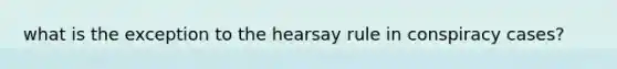 what is the exception to the hearsay rule in conspiracy cases?