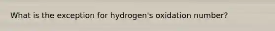 What is the exception for hydrogen's oxidation number?