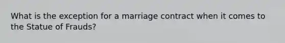 What is the exception for a marriage contract when it comes to the Statue of Frauds?