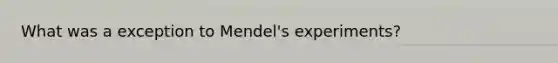 What was a exception to Mendel's experiments?