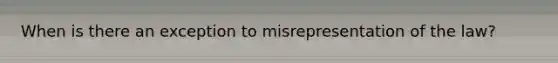 When is there an exception to misrepresentation of the law?