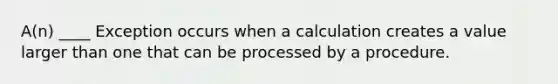 A(n) ____ Exception occurs when a calculation creates a value larger than one that can be processed by a procedure.​