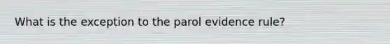 What is the exception to the parol evidence rule?