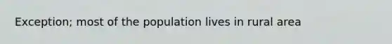 Exception; most of the population lives in rural area