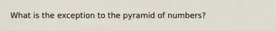 What is the exception to the pyramid of numbers?