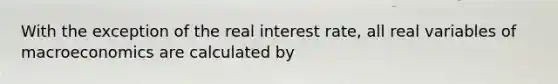 With the exception of the real interest rate, all real variables of macroeconomics are calculated by