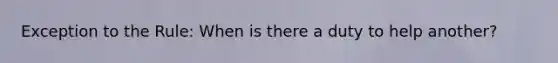 Exception to the Rule: When is there a duty to help another?