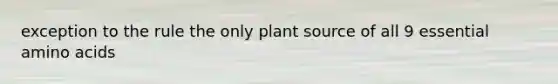 exception to the rule the only plant source of all 9 essential <a href='https://www.questionai.com/knowledge/k9gb720LCl-amino-acids' class='anchor-knowledge'>amino acids</a>