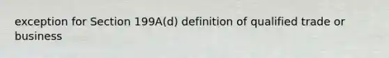 exception for Section 199A(d) definition of qualified trade or business