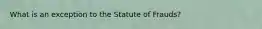 What is an exception to the Statute of Frauds?