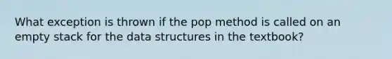 What exception is thrown if the pop method is called on an empty stack for the data structures in the textbook?